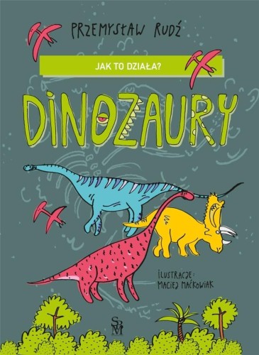 Jak to działa? Dinozaury, Przemysław Rudź