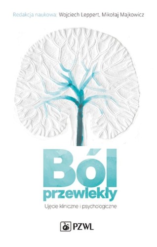 Ból przewlekły. Ujęcie kliniczne i psychologiczne