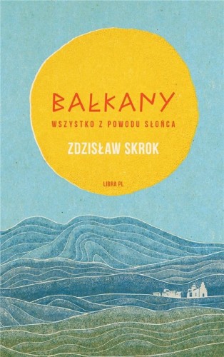 Bałkany. Wszystko z powodu słońca, Zdzisław Skrok