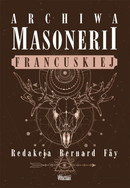 Archiwa masonerii francuskiej, red. Bernard Fay