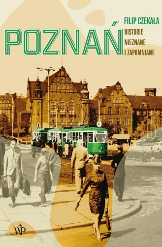 Poznań. Historie nieznane i zapomniane.
