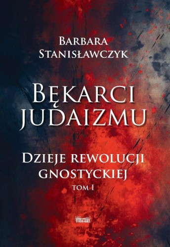 Bękarci Judaizmu. Dzieje rewolucji gnostyckiej T.1
