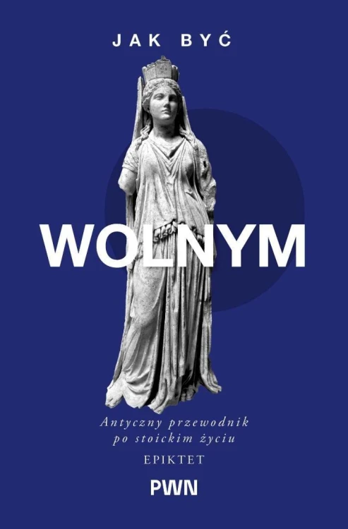 Jak być wolnym. Antyczny przewodnik po stoickim...