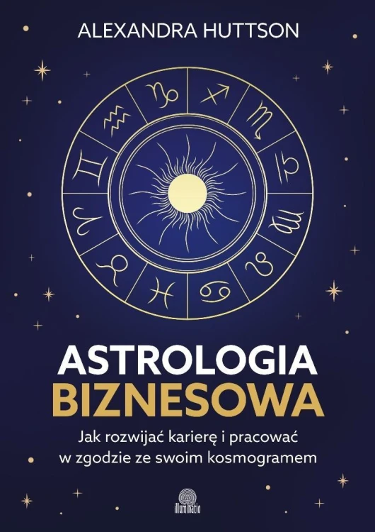 Astrologia biznesowa. Jak rozwijać karierę i...