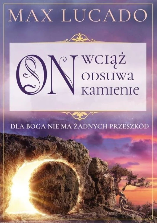 On wciąż odsuwa kamienie, Max Lucado