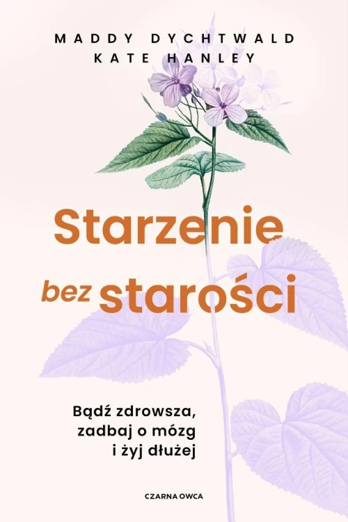 Starzenie bez starości. Bądź zdrowsza, zadbaj o...