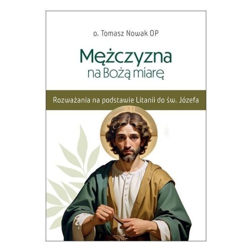 Mężczyzna na Bożą miarę, o. Tomasz Nowak OP