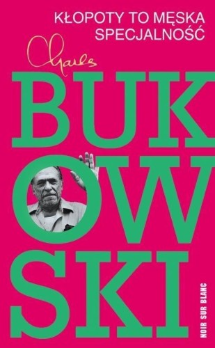 Kłopoty to męska specjalność, Charles Bukowski