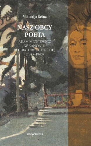 Nasz obcy poeta. Adam Mickiewicz w kanonie..