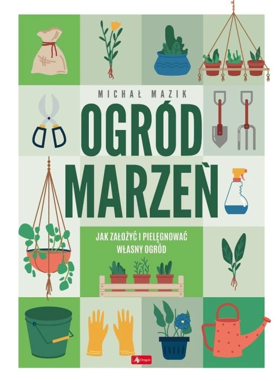 Ogród marzeń.Jak założyć i pielęgnować własny...