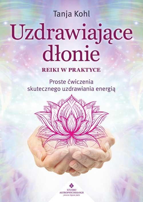 Uzdrawiające dłonie - Reiki w praktyce, Tanja Kohl