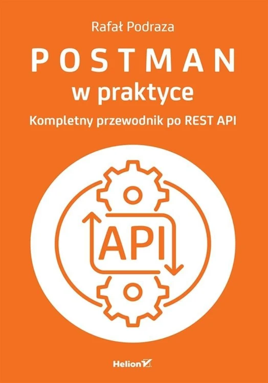 Postman w praktyce. Kompletny przewodnik...