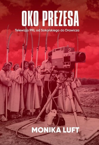 Oko prezesa Telewizja PRL od Sokorskiego do...