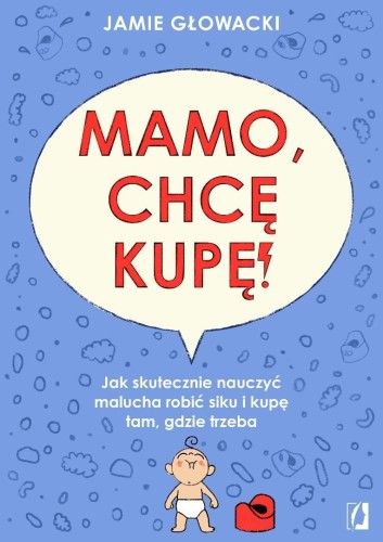 Mamo, chcę kupę! Jak skutecznie nauczyć malucha...