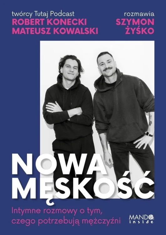 Nowa męskość. Intymne rozmowy o tym, czego...