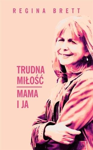 Trudna miłość. Mama i ja, Regina Brett