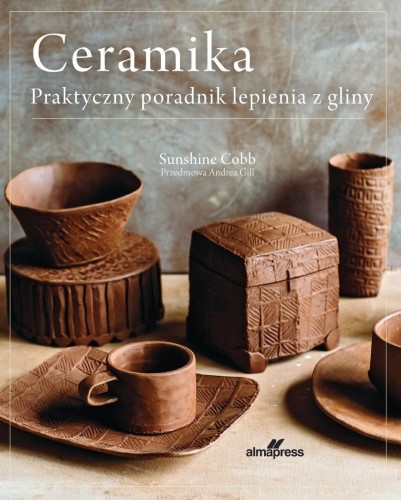 Ceramika. Praktyczny poradnik lepienia z gliny