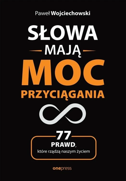 Słowa mają moc przyciągania. 77 prawd, które...