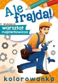 Ale frajda! Wykoloruj warsztat, praca zbiorowa