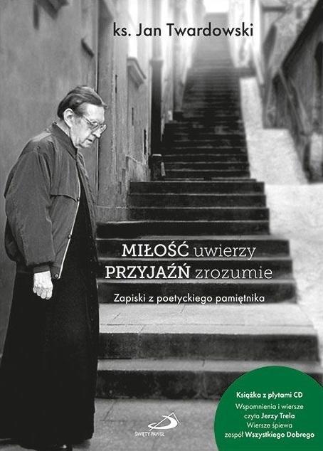 Miłość uwierzy przyjaźń zrozumie, Jan Twardowski