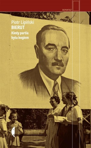 Bierut. Kiedy partia była bogiem, Piotr Lipiński