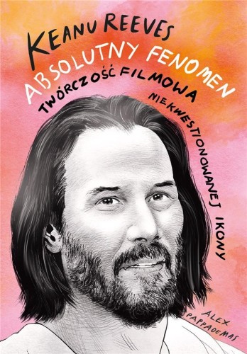 Keanu Reeves. Absolutny fenomen, Alex Pappademas