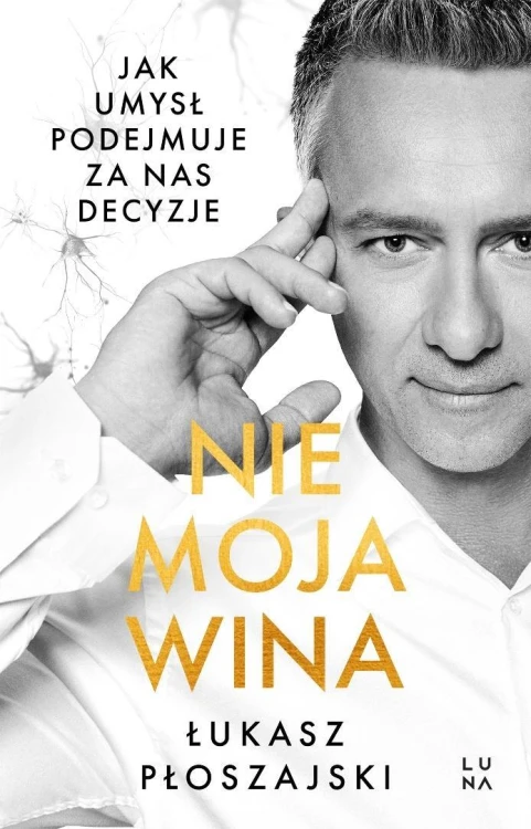 Nie moja wina. Jak umysł podejmuje za nas decyzje