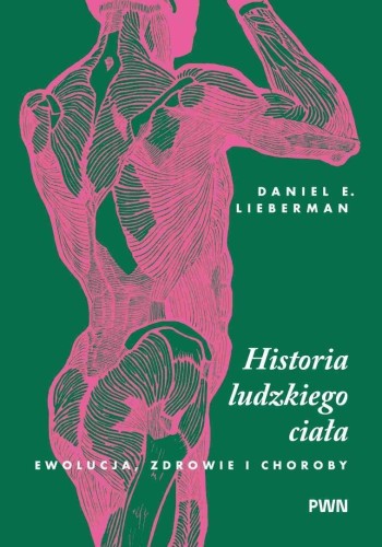 Historia ludzkiego ciała. Ewolucja, zdrowie i...