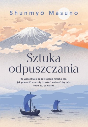 Sztuka odpuszczania. 99 wskazówek buddyjskiego...