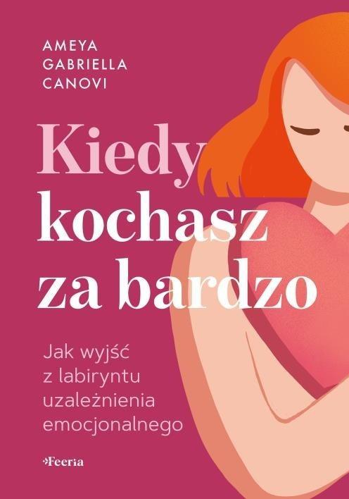 Kiedy kochasz za bardzo. Jak wyjść z labiryntu...