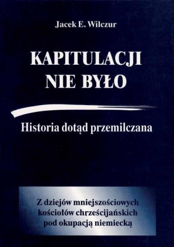 Kapitulacji nie było. Historia dotąd przemilczana