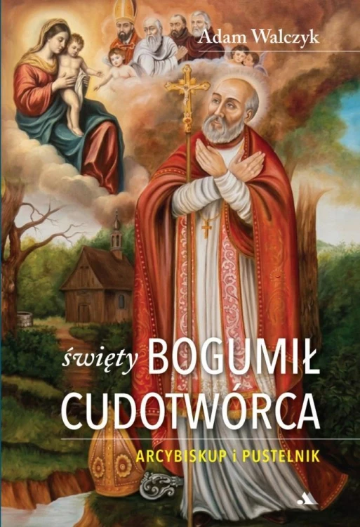 Święty Bogumił Cudotwórca. Arcybiskup i pustelnik