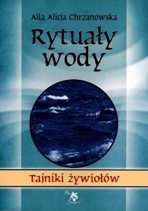Tajniki żywiołów. Rytuały wody, Alicja Chrzanowska