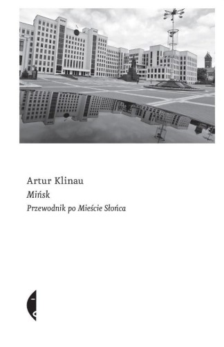 Mińsk. Przewodnik po Mieście Słońca, Artur Kilnau