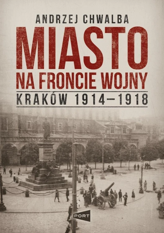 Miasto na froncie. Kraków 1914-1918