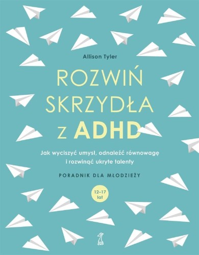 Rozwiń skrzydła z ADHD. Jak wyciszyć umysł...