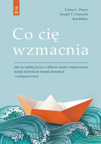 Co cię wzmacnia. Jak żyć pełnią życia w obliczu...