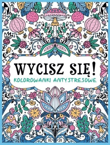 Wycisz się! Kolorowanki antystresowe