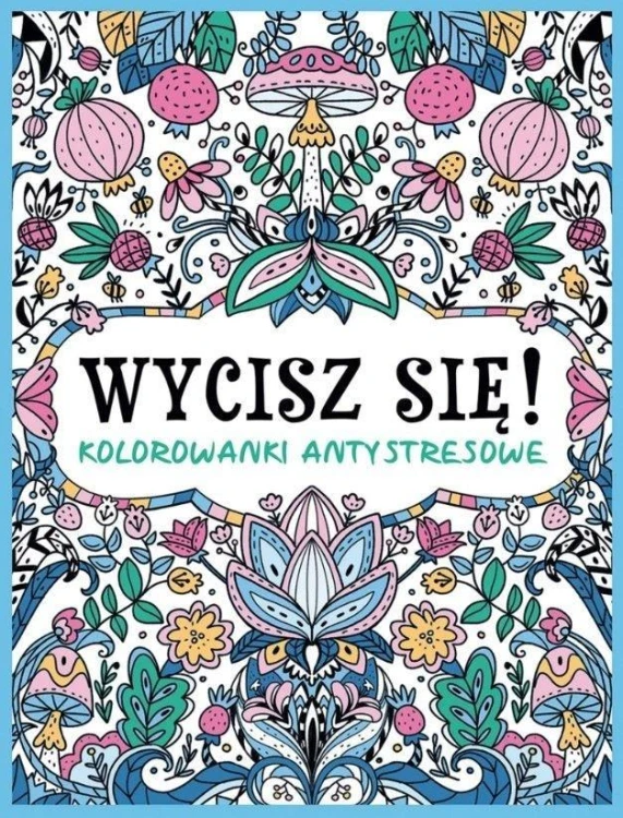 Wycisz się! Kolorowanki antystresowe