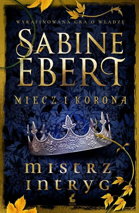 Miecz i korona  T.1 Mistrz intryg, Sabine Ebert