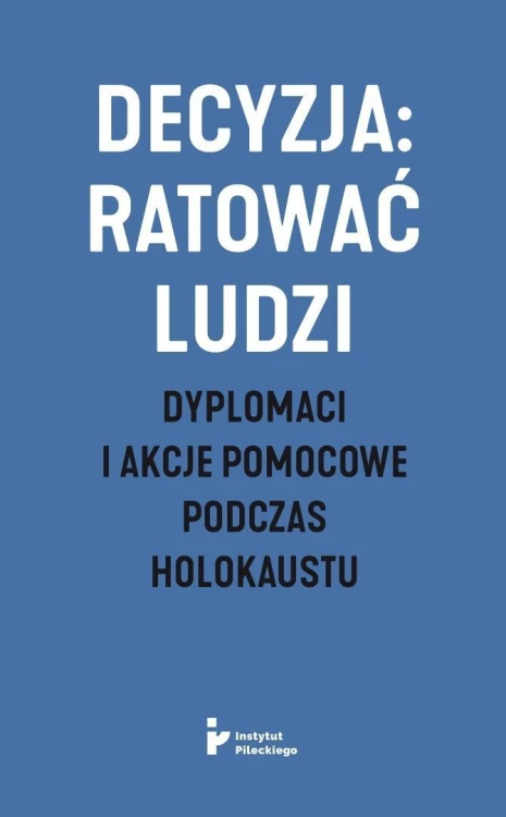 Decyzja: ratować ludzi. Dyplomaci i akcje...