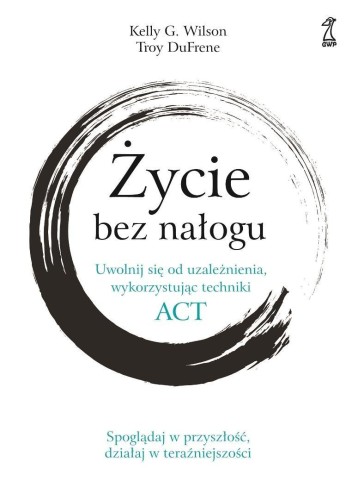 Życie bez nałogu. Uwolnij się od uzależnienia...