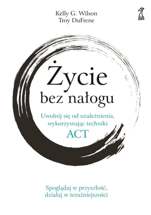 Życie bez nałogu. Uwolnij się od uzależnienia...