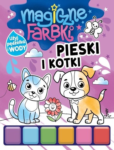 Magiczne farbki. Pieski i kotki, praca zbiorowa