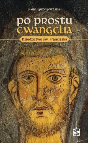 Po prostu Ewangelia. Dziedzictwo św. Franciszka