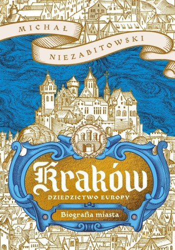 Kraków. Dziedzictwo Europy. Biografia miasta
