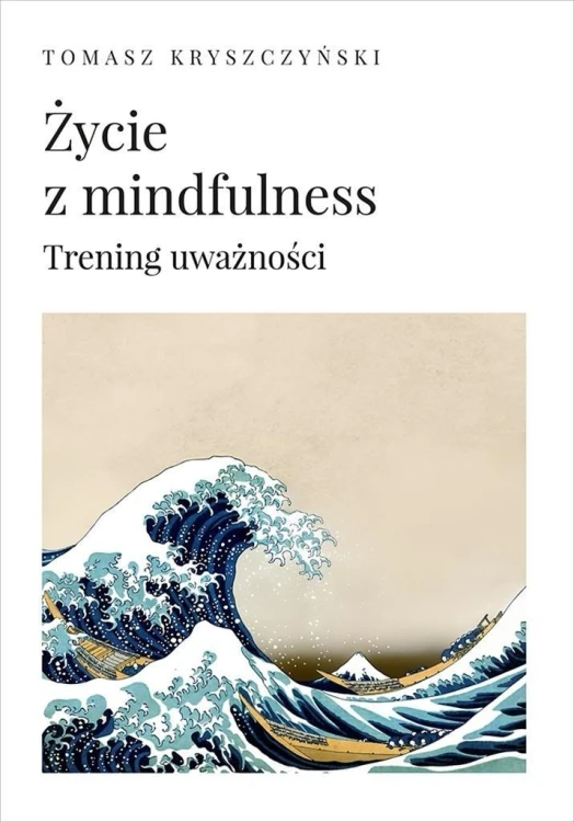 Życie z mindfulness. Trening uważności