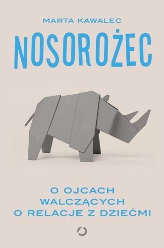 Nosorożec. O ojcach walczących o relacje z dziećmi