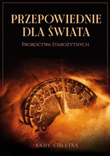 Przepowiednie dla świata. Proroctwa starożytnych