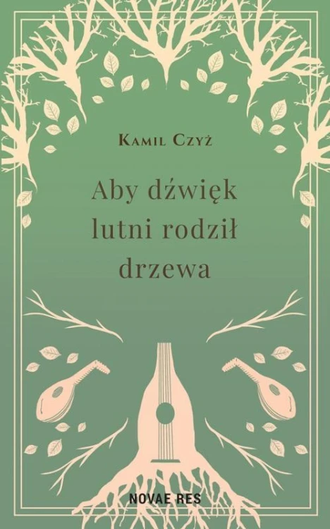 Aby dźwięk lutni rodził drzewa, Kamil Czyż